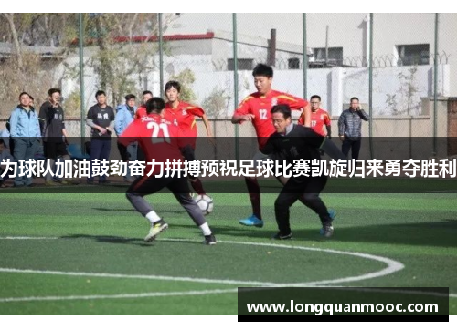 为球队加油鼓劲奋力拼搏预祝足球比赛凯旋归来勇夺胜利