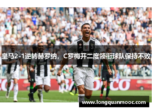 皇马2-1逆转赫罗纳，C罗梅开二度领衔球队保持不败